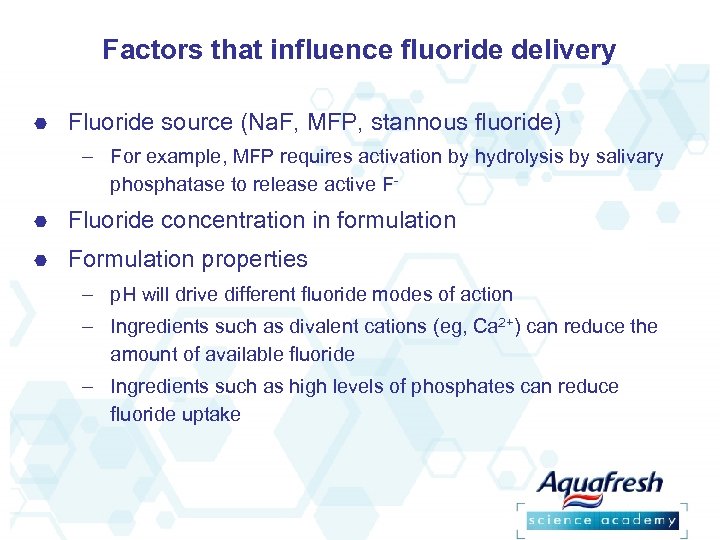 Factors that influence fluoride delivery Fluoride source (Na. F, MFP, stannous fluoride) – For