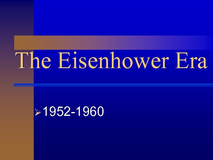The Eisenhower Era Ø 1952 -1960 