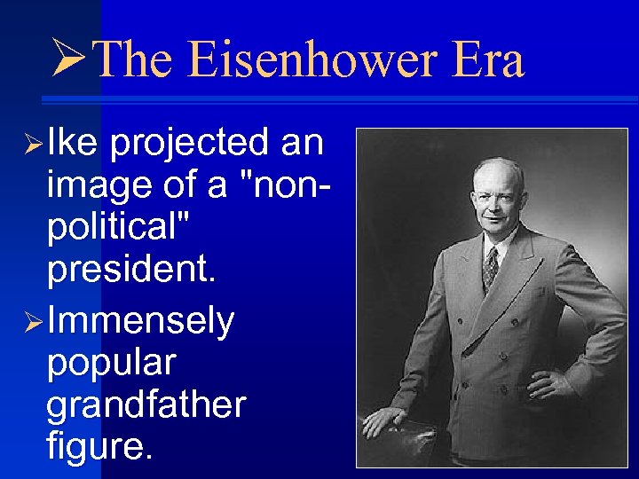 ØThe Eisenhower Era ØIke projected an image of a 