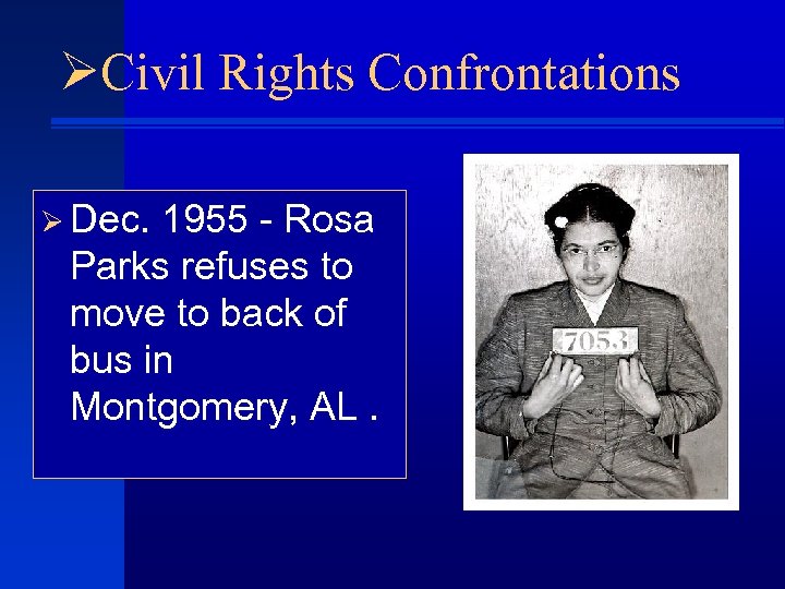ØCivil Rights Confrontations Ø Dec. 1955 - Rosa Parks refuses to move to back