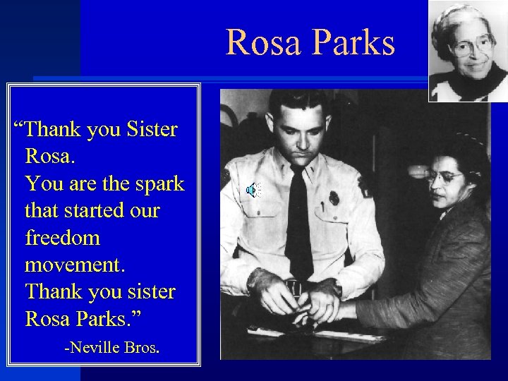 Rosa Parks “Thank you Sister Rosa. You are the spark that started our freedom