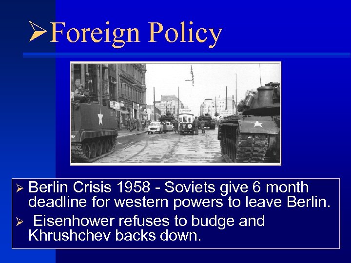 ØForeign Policy Ø Berlin Crisis 1958 - Soviets give 6 month deadline for western