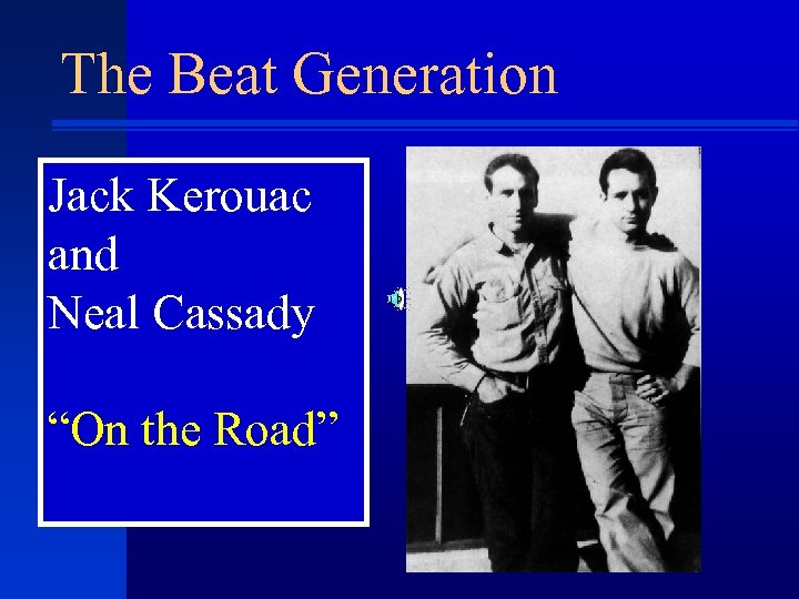 The Beat Generation Jack Kerouac and Neal Cassady “On the Road” 