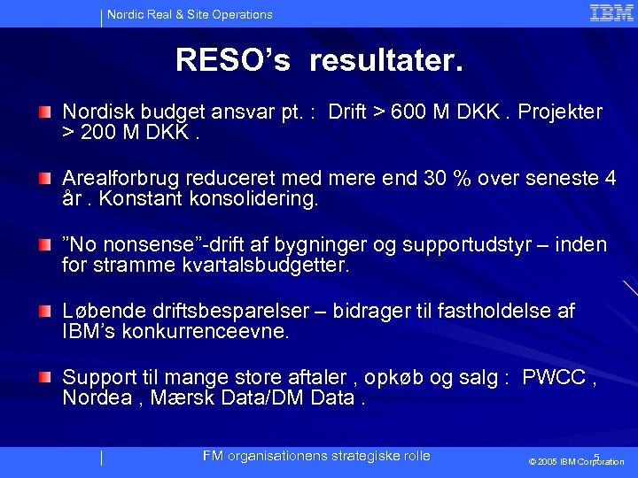 Nordic Real & Site Operations RESO’s resultater. Nordisk budget ansvar pt. : Drift >