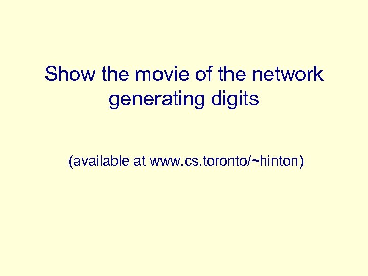 Show the movie of the network generating digits (available at www. cs. toronto/~hinton) 