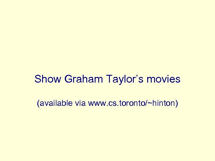 Show Graham Taylor’s movies (available via www. cs. toronto/~hinton) 