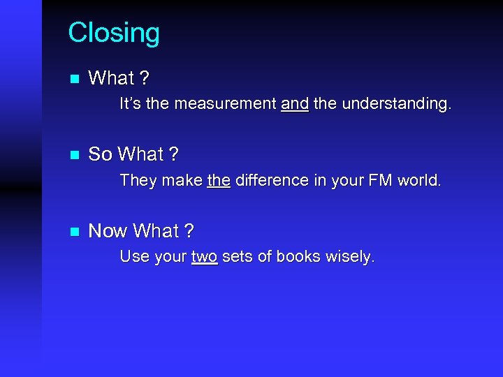 Closing n What ? It’s the measurement and the understanding. n So What ?