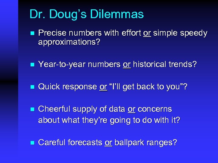 Dr. Doug’s Dilemmas n Precise numbers with effort or simple speedy approximations? n Year-to-year