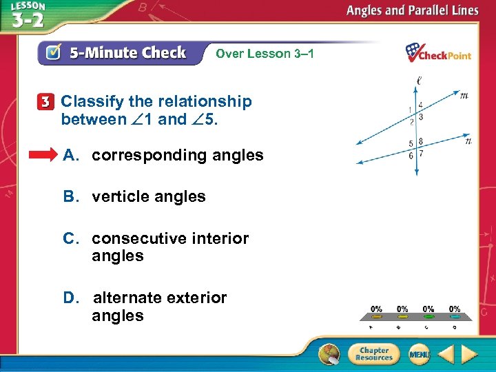 Over Lesson 3– 1 Classify the relationship between 1 and 5. A. corresponding angles