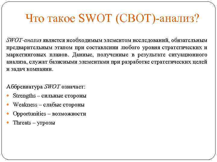 Что такое SWOT (СВОТ)-анализ? SWOT-анализ является необходимым элементом исследований, обязательным предварительным этапом при составлении