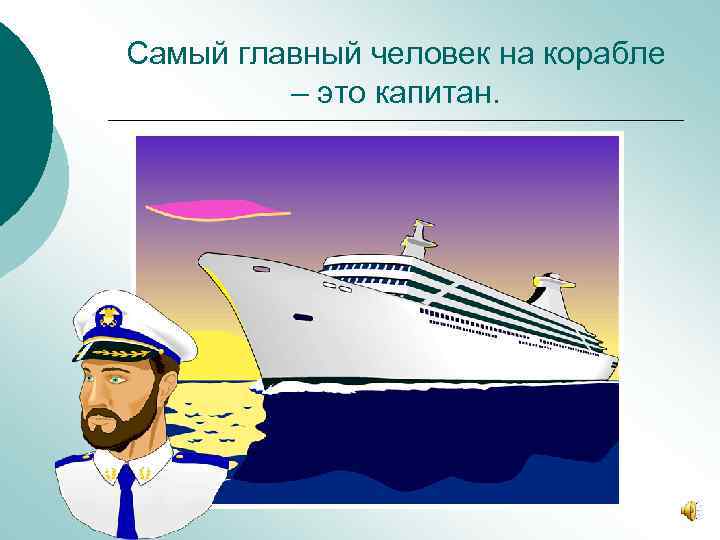 Самый главный человек на корабле – это капитан. 