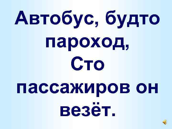 Автобус, будто пароход, Сто пассажиров он везёт. 