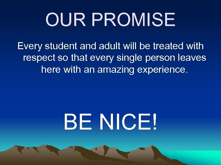 OUR PROMISE Every student and adult will be treated with respect so that every
