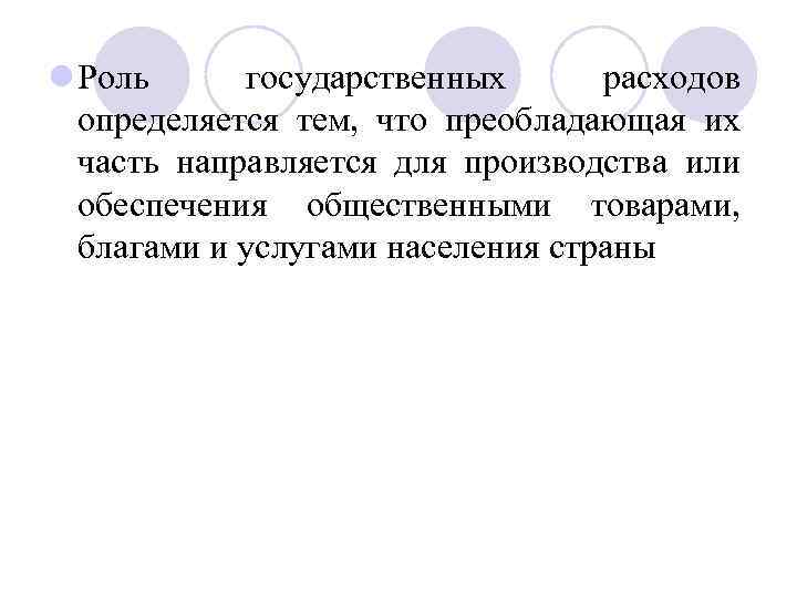 l Роль государственных расходов определяется тем, что преобладающая их часть направляется для производства или