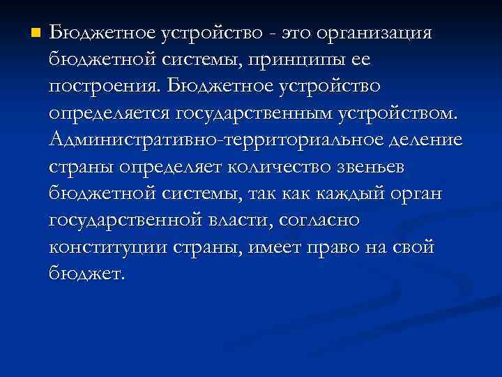 n Бюджетное устройство - это организация бюджетной системы, принципы ее построения. Бюджетное устройство определяется
