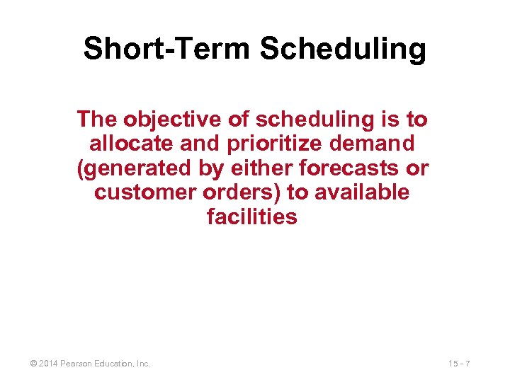 Short-Term Scheduling The objective of scheduling is to allocate and prioritize demand (generated by