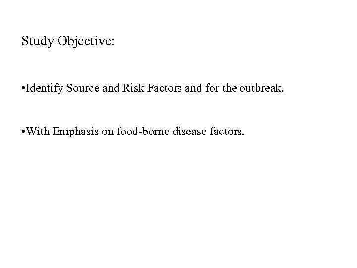 Study Objective: • Identify Source and Risk Factors and for the outbreak. • With