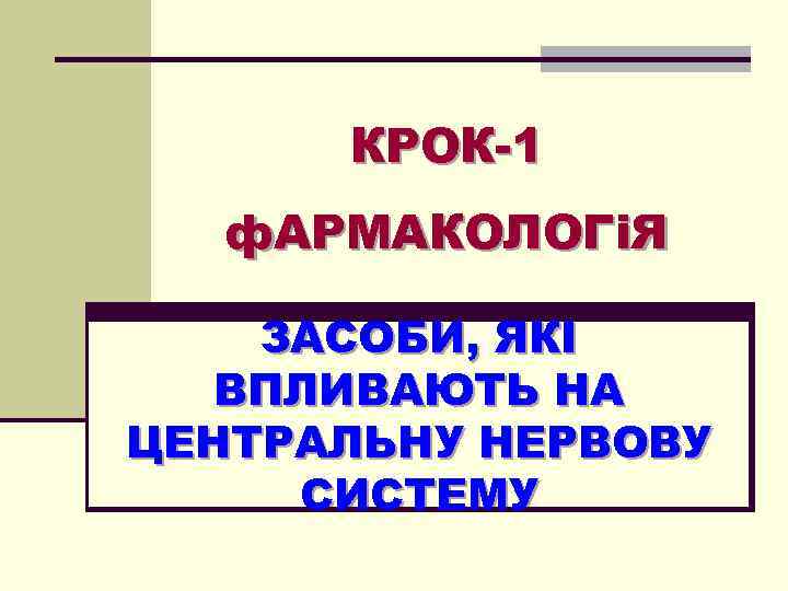 КРОК-1 ф. АРМАКОЛОГіЯ ЗАСОБИ, ЯКІ ВПЛИВАЮТЬ НА ЦЕНТРАЛЬНУ НЕРВОВУ СИСТЕМУ 