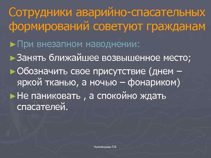 Сотрудники аварийно-спасательных формирований советуют гражданам ► При внезапном наводнении: ► Занять ближайшее возвышенное место;
