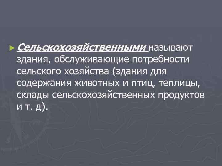 ► Сельскохозяйственными называют здания, обслуживающие потребности сельского хозяйства (здания для содержания животных и птиц,
