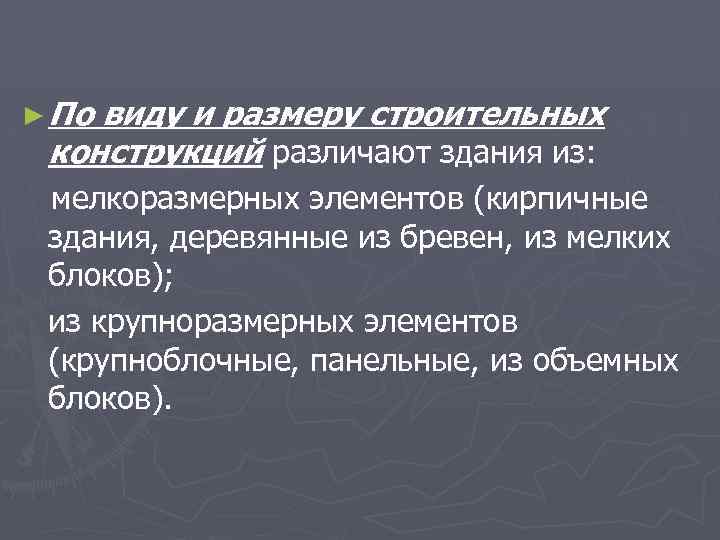 ► По виду и размеру строительных конструкций различают здания из: мелкоразмерных элементов (кирпичные здания,