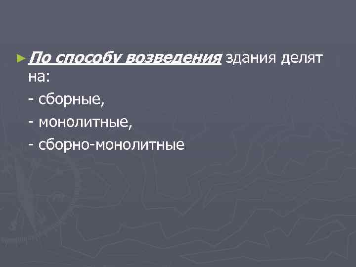 ► По способу возведения здания делят на: - сборные, - монолитные, - сборно-монолитные 