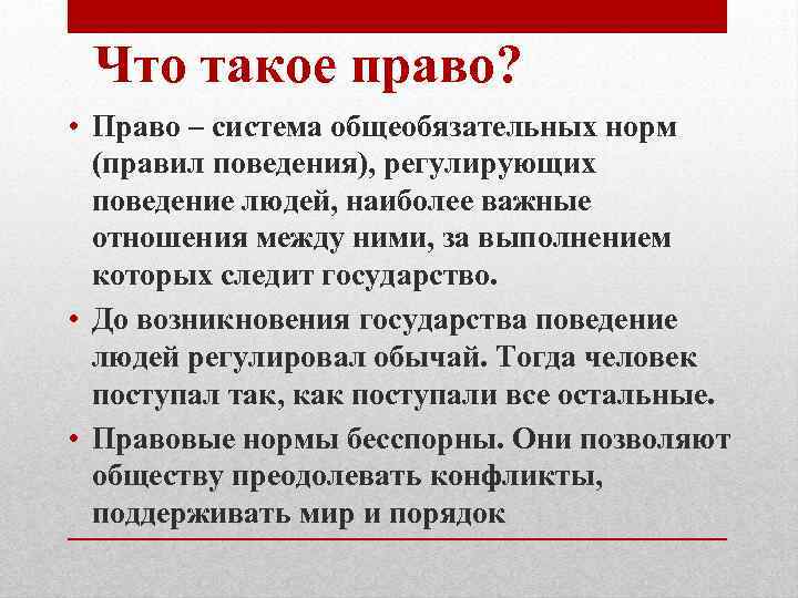 Что такое право? • Право – система общеобязательных норм (правил поведения), регулирующих поведение людей,