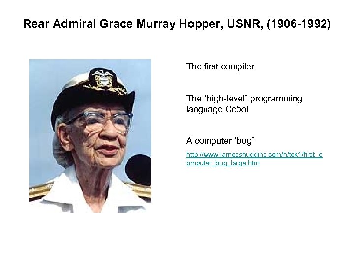 Rear Admiral Grace Murray Hopper, USNR, (1906 -1992) The first compiler The “high-level” programming