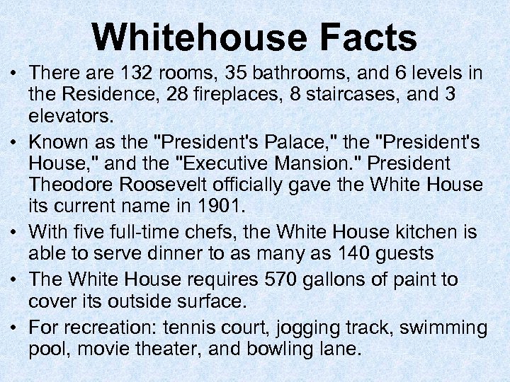 Whitehouse Facts • There are 132 rooms, 35 bathrooms, and 6 levels in the
