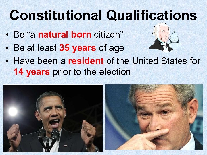Constitutional Qualifications • Be “a natural born citizen” • Be at least 35 years