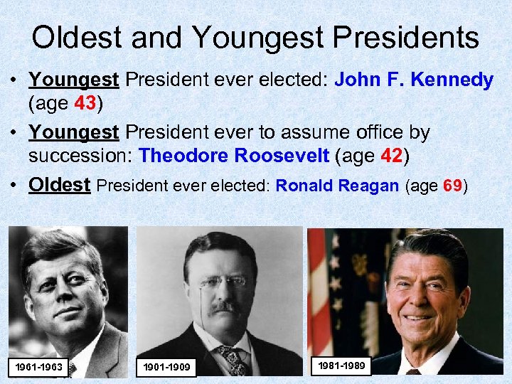 Oldest and Youngest Presidents • Youngest President ever elected: John F. Kennedy (age 43)
