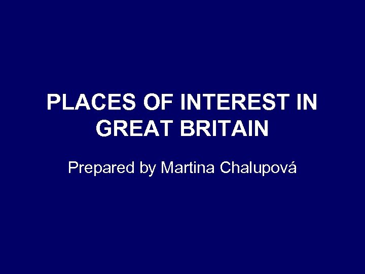 PLACES OF INTEREST IN GREAT BRITAIN Prepared by Martina Chalupová 