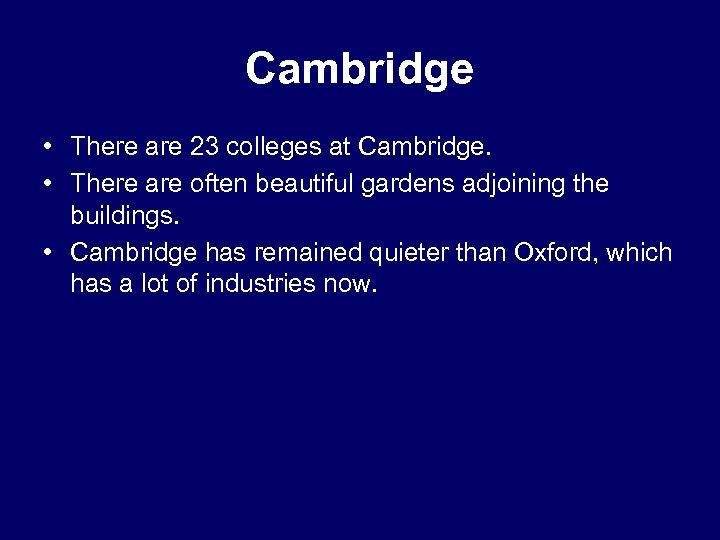 Cambridge • There are 23 colleges at Cambridge. • There are often beautiful gardens