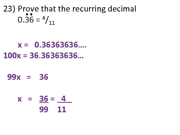 23) Prove that the recurring decimal 0. 36 = 4/11 x = 0. 3636….