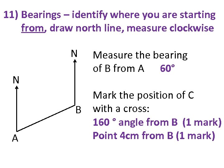 11) Bearings – identify where you are starting from, draw north line, measure clockwise