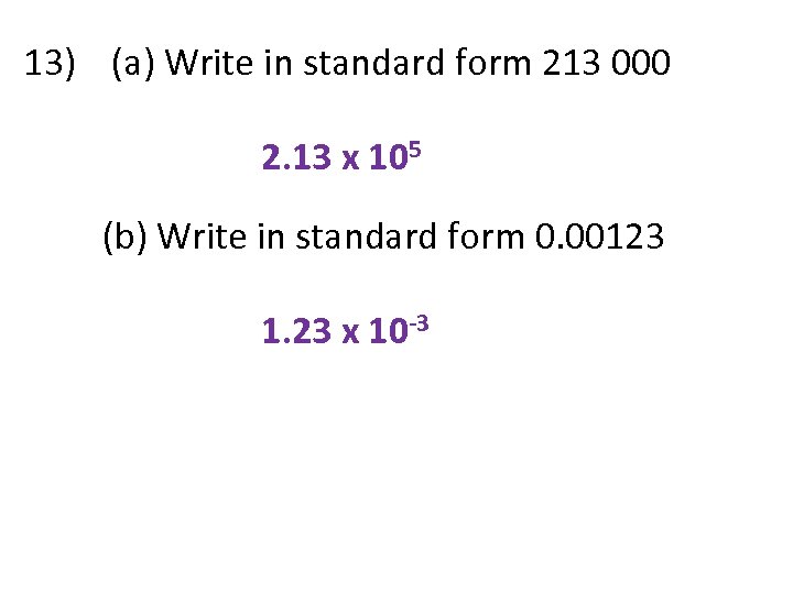 13) (a) Write in standard form 213 000 2. 13 x 105 (b) Write