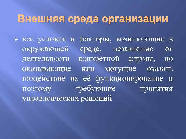 Внешняя среда организации Ø все условия и факторы, возникающие в окружающей среде, независимо от