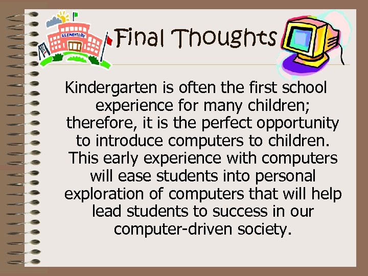 Final Thoughts Kindergarten is often the first school experience for many children; therefore, it