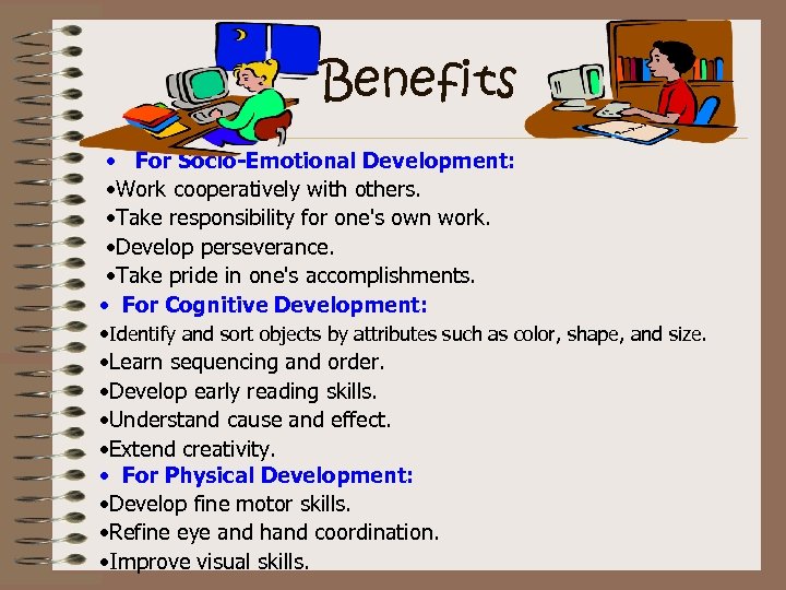 Benefits • For Socio-Emotional Development: • Work cooperatively with others. • Take responsibility for