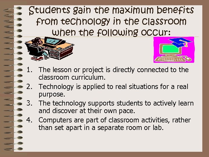 Students gain the maximum benefits from technology in the classroom when the following occur: