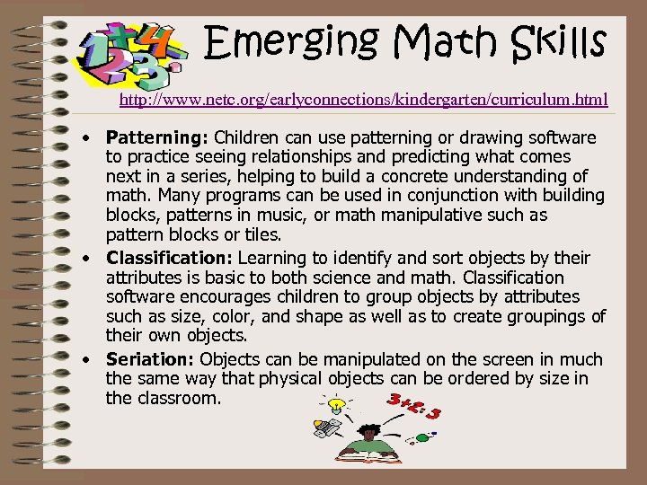 Emerging Math Skills http: //www. netc. org/earlyconnections/kindergarten/curriculum. html • Patterning: Children can use patterning