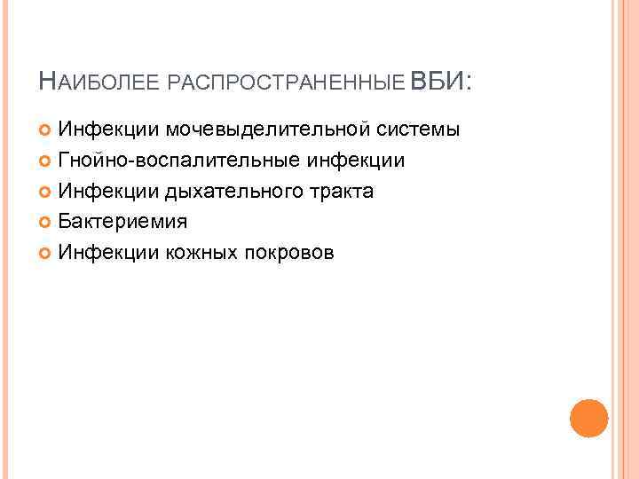 НАИБОЛЕЕ РАСПРОСТРАНЕННЫЕ ВБИ: Инфекции мочевыделительной системы Гнойно-воспалительные инфекции Инфекции дыхательного тракта Бактериемия Инфекции кожных