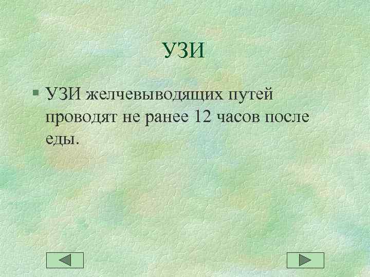  УЗИ § УЗИ желчевыводящих путей проводят не ранее 12 часов после еды. 