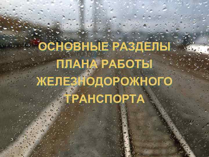 ОСНОВНЫЕ РАЗДЕЛЫ ПЛАНА РАБОТЫ ЖЕЛЕЗНОДОРОЖНОГО ТРАНСПОРТА 