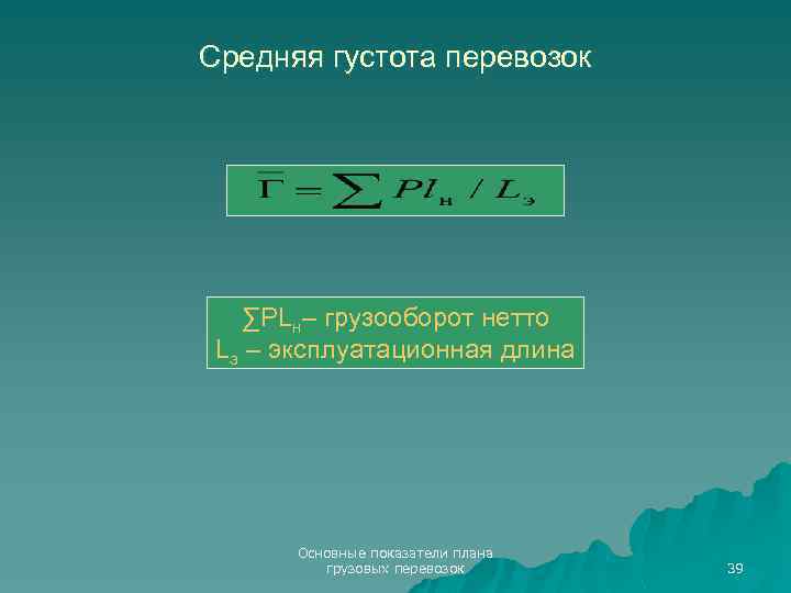 Средняя густота перевозок ∑PLн– грузооборот нетто Lэ – эксплуатационная длина Основные показатели плана грузовых