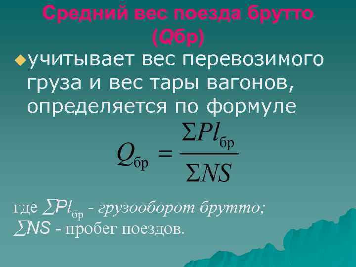 Средний вес поезда брутто (Qбр) uучитывает вес перевозимого груза и вес тары вагонов, определяется