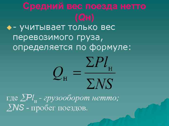u- Средний вес поезда нетто ( Q н) учитывает только вес перевозимого груза, определяется