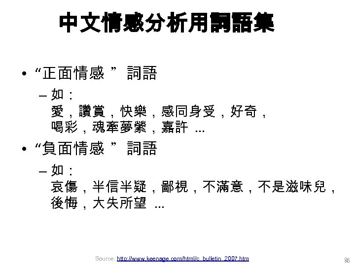 中文情感分析用詞語集 • “正面情感 ”詞語 – 如： 愛，讚賞，快樂，感同身受，好奇， 喝彩，魂牽夢縈，嘉許. . . • “負面情感 ”詞語 –