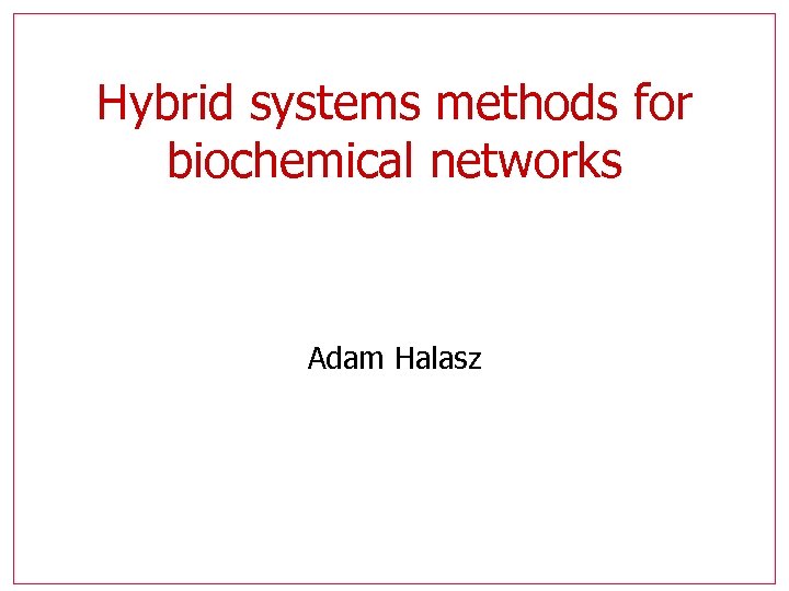 Hybrid systems methods for biochemical networks Adam Halasz 