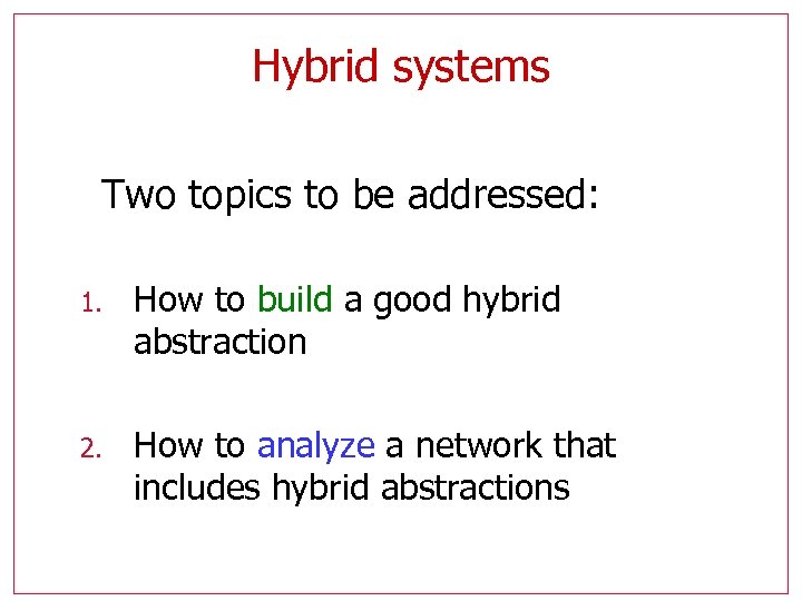 Hybrid systems Two topics to be addressed: 1. How to build a good hybrid